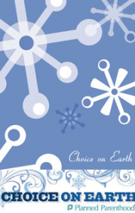 Choice on Earth, Peace on Earth, Planned Parenthood, Holidays, Abortion, Pro-Choice, Pro-Life